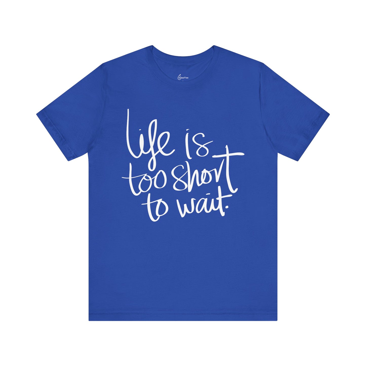 Life Is Too Short To Wait Tee