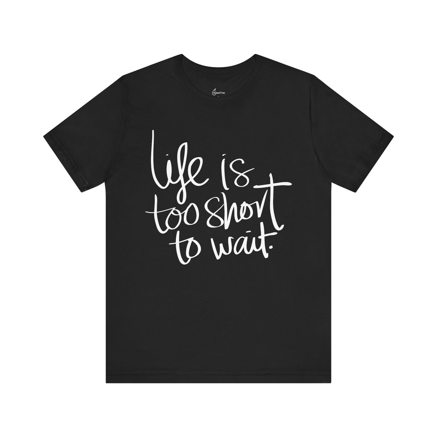 Life Is Too Short To Wait Tee