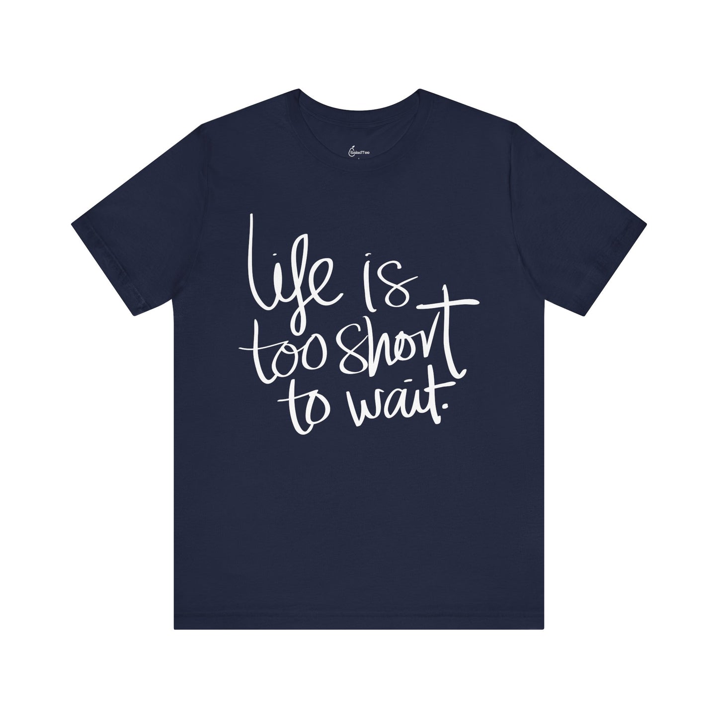 Life Is Too Short To Wait Tee