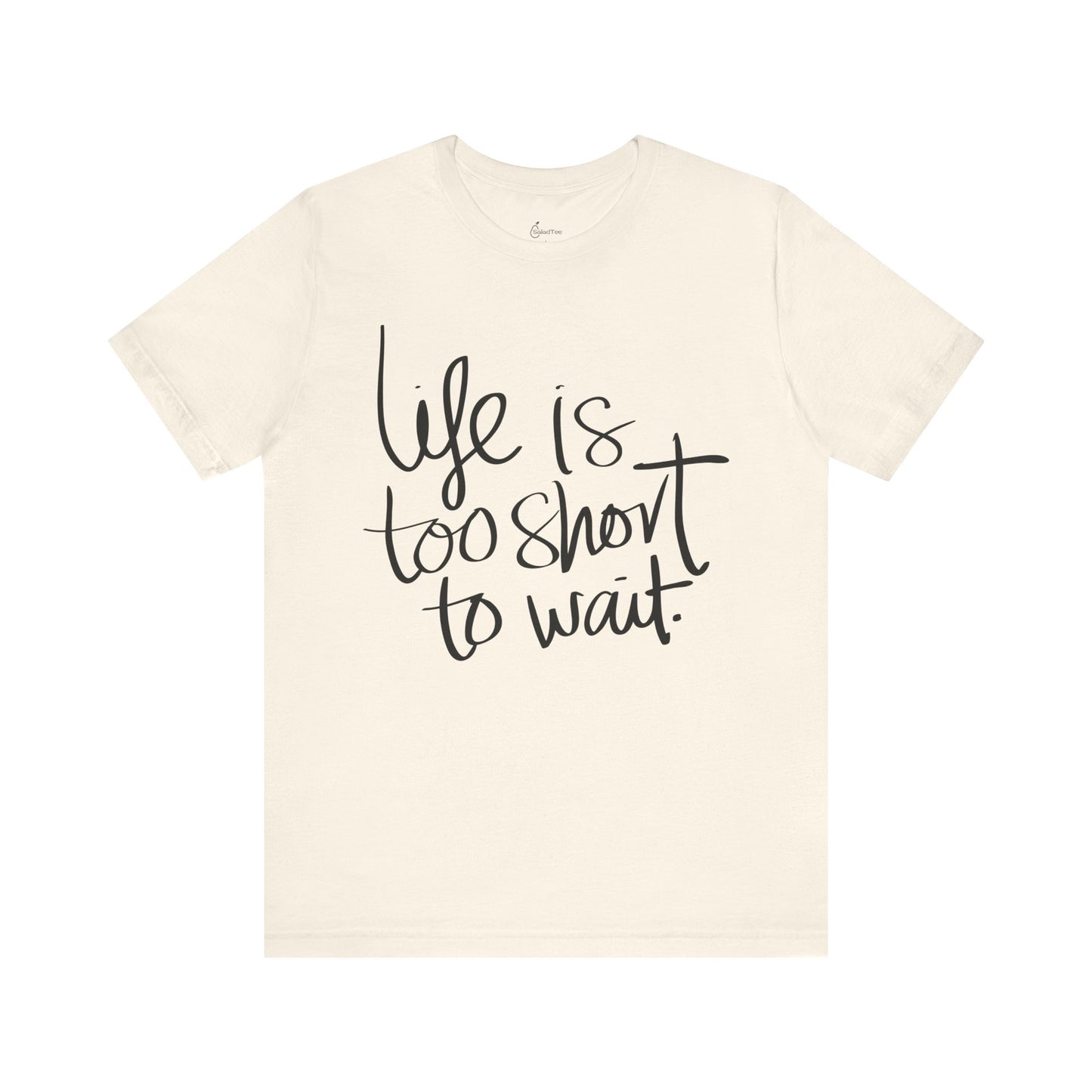 Life Is Too Short To Wait Tee