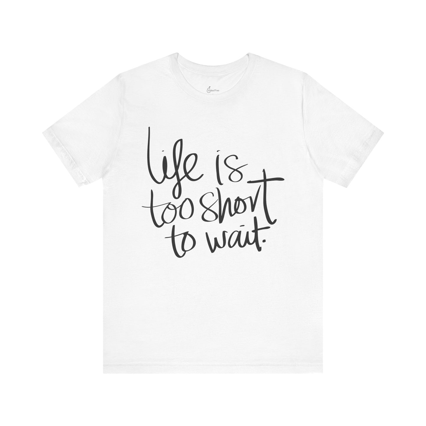 Life Is Too Short To Wait Tee