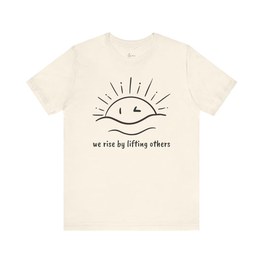 We Rise By Lifting Others Tee