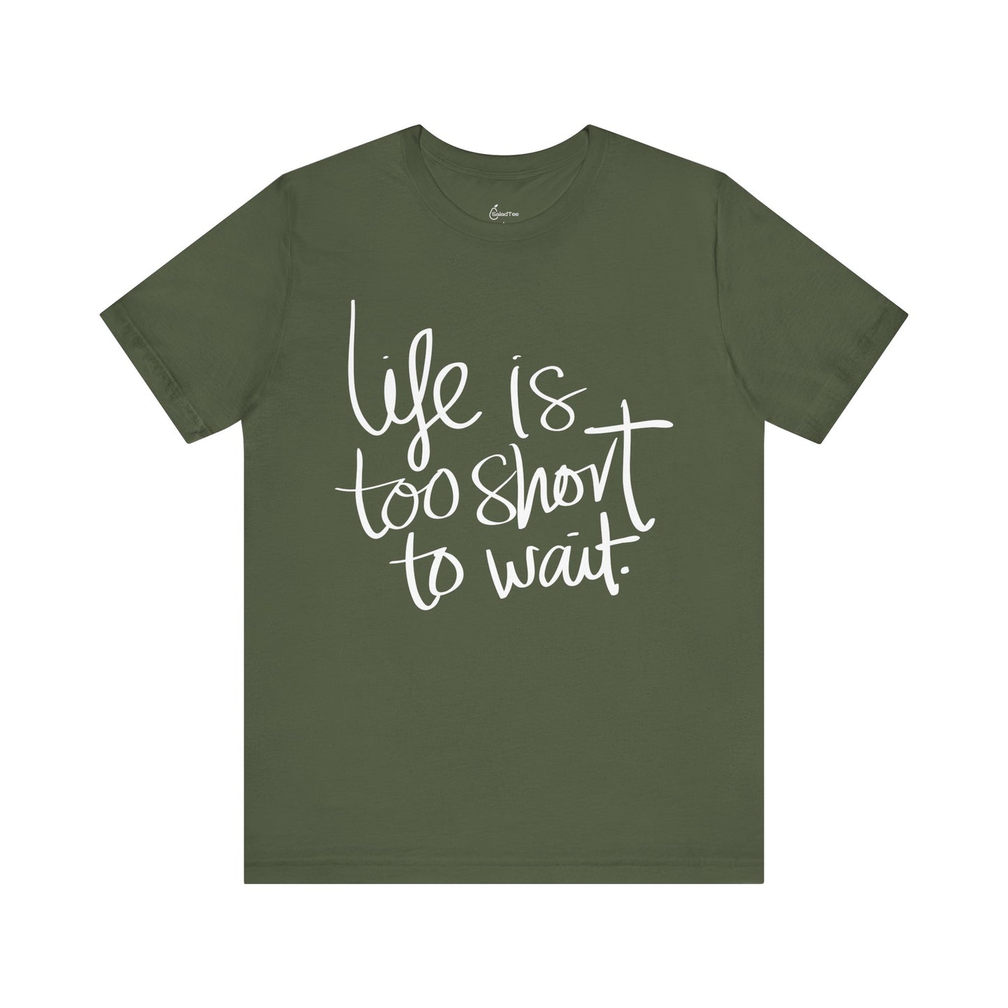 Life Is Too Short To Wait Tee